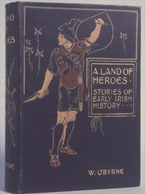 Omslag till A Land of Heroes, Stories of Early Irish History av W. Lorcan OByrne, ca 1900 (präglat tyg) av English School