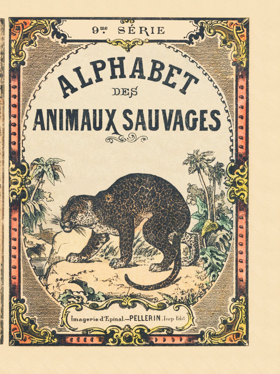 Omslaget till boken "" Alphabet des animaux sauvages "". 9:e serien. Bildspråk av Epinal, Pellerin, tryckare-förlag, ca 1870. Gravyrer på trä, stencilerade. 16 sidor. Mått: 20 x 15 cm. Privat samling av French School