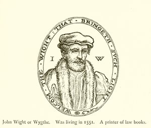 John Wight eller Wygthe, levde 1551, en tryckare av lagböcker av English School