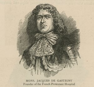 Hugenotterna i England: Monsieur Jacques de Gastigny, grundare av det franska protestantiska sjukhuset av English School