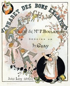 Buchtitelblatt "Alphabet der guten Beispiele". Jules Levy, Herausgeber. Illustrationen von Henri Boulanger, alias Henri Gray. Texte von Frau P. Boulanger. Gravur und Druck von Ch. Gillot, 79 rue Madame, Paris, um 1890 von Henri  Gray