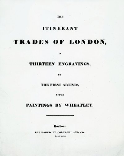 Titelseite Die Wandernden Händler von London in Dreizehn Stichen von den Ersten Künstlern nach Gemälden von Francis Wheatley, veröffentlicht von Colnaghi und Co. Pall Mall, 1794 von English School