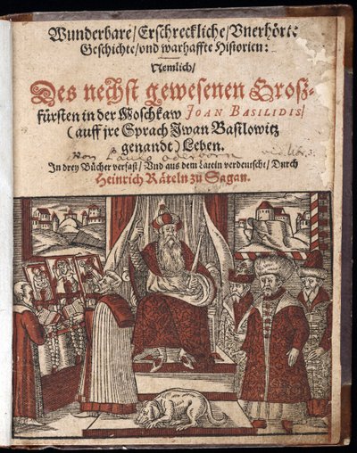 Ivan IV Vassilievitch, dit Ivan le terrible (1530-1584), titre de Titre de Histoire merveilleuse, terrifiante et inouie - Wunderbare, erschreckliche, unerhoerte Geschichte Geschichte (Titelsida) Ivan the Terrible - Oderborn, Paul (ca 1555-1604) - 1588 - Wo av Unknown artist