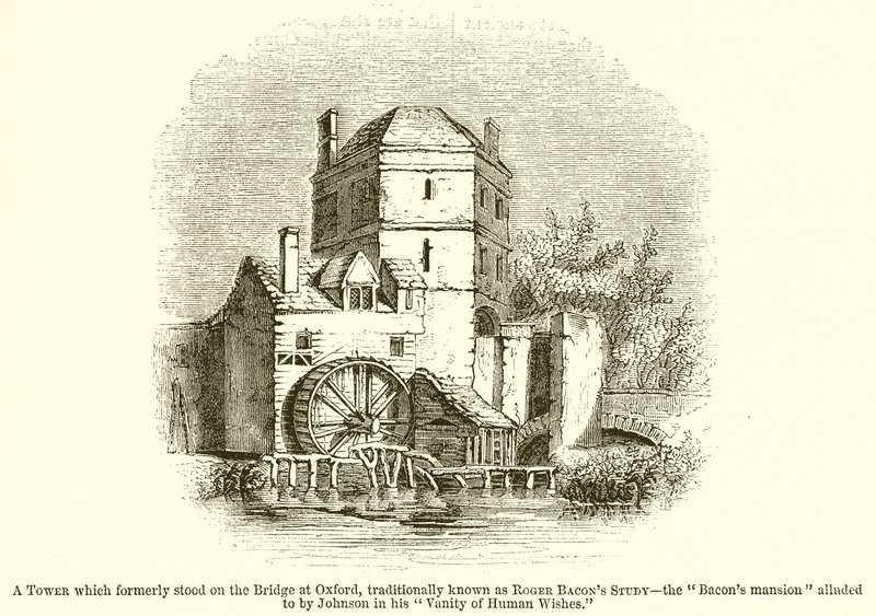 Ett torn som tidigare stod på bron i Oxford, traditionellt känt som Roger Bacons Study--The Bacons Mansion anspelad av Johnson i hans Vanity of Human Wishes av English School